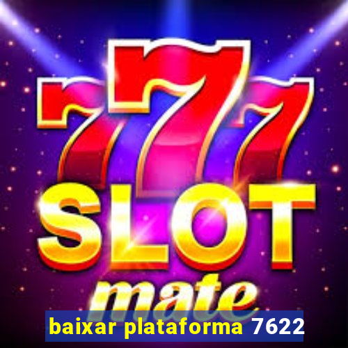 baixar plataforma 7622